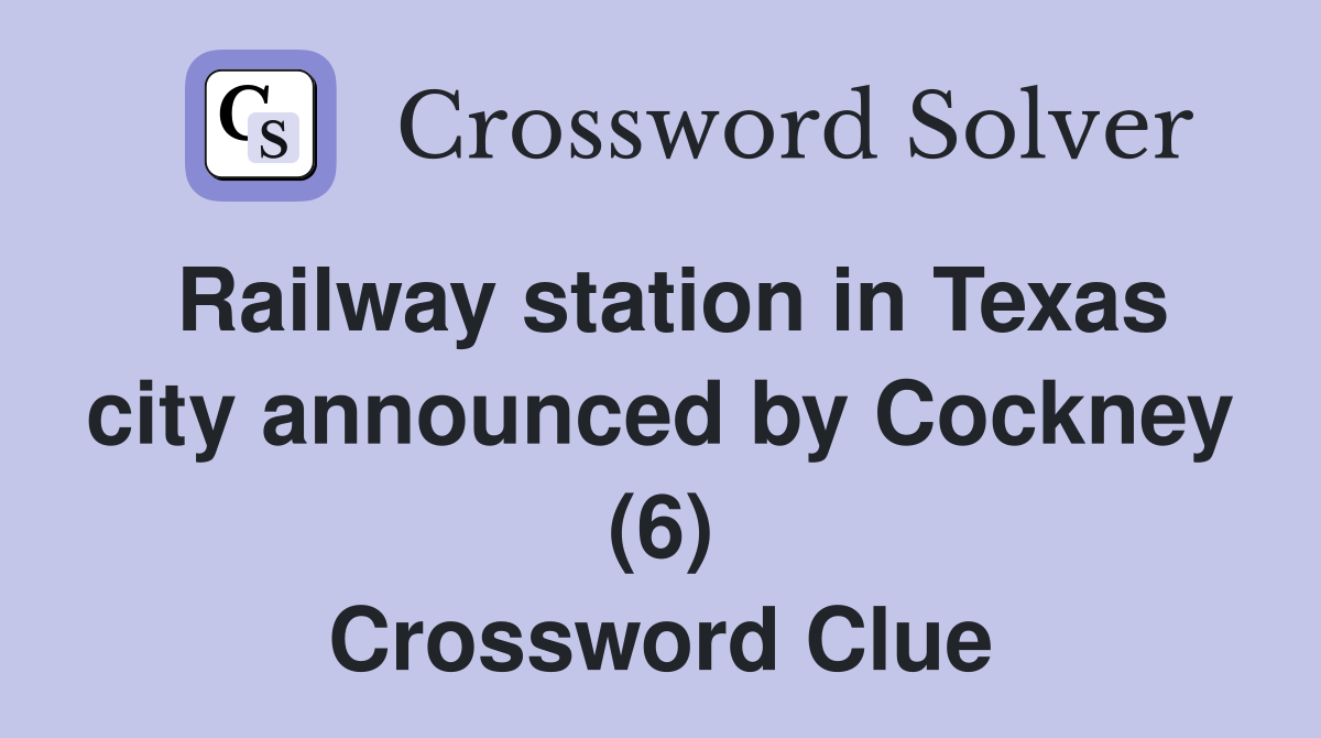 Railway station in Texas city announced by Cockney (6) Crossword Clue